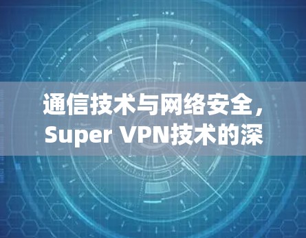 通信技术与网络安全，Super VPN技术的深度分析