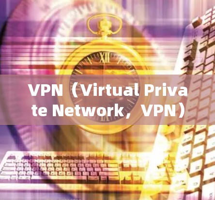 VPN（Virtual Private Network，VPN）是通过网络技术将普通互联网连接到一个安全、私密的网络中，以实现更安全、更私密的通信和访问。以下是关于VPN的科学上网教程的概述