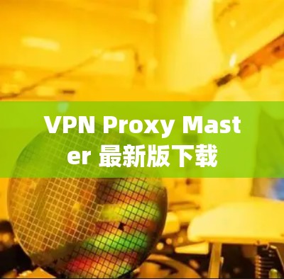 VPN Proxy Master 最新版下载