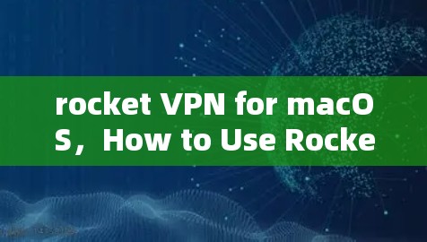 rocket VPN for macOS，How to Use Rocket VPN on macOS