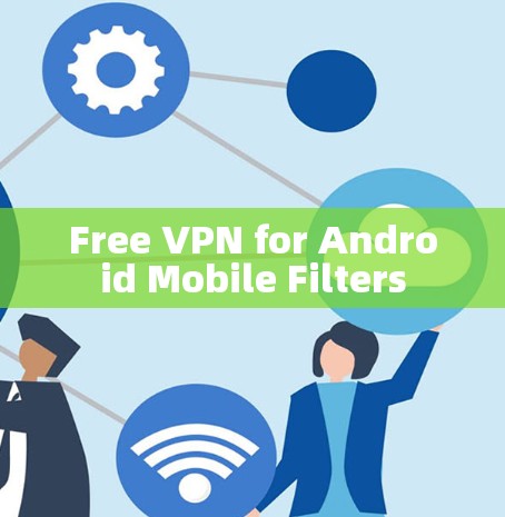 Free VPN for Android Mobile Filters