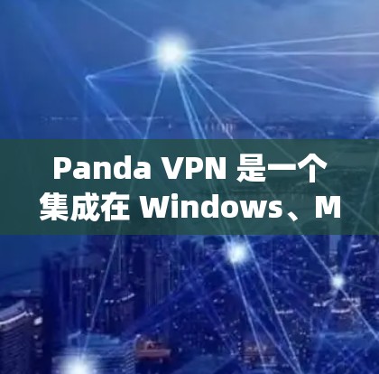 Panda VPN 是一个集成在 Windows、Mac 和Linux 系统上的用户端VPN，提供安全、稳定的网络连接。以下是对 Panda VPN 的速度测试和节点分析的全面分析