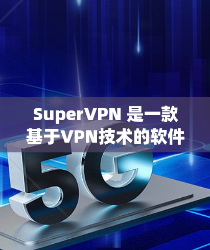 SuperVPN 是一款基于VPN技术的软件，广泛应用于商业和住宅网络中。它提供多种配置选项，让用户可以根据自己的需求选择适合的版本