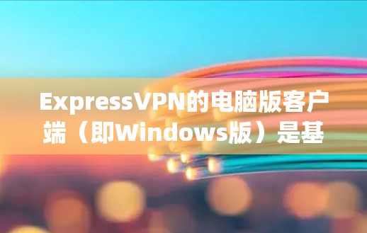 ExpressVPN的电脑版客户端（即Windows版）是基于VPN技术的，旨在为用户提供安全、便捷的网络连接体验。以下是对其的主要功能、设置和安全性的详细介绍