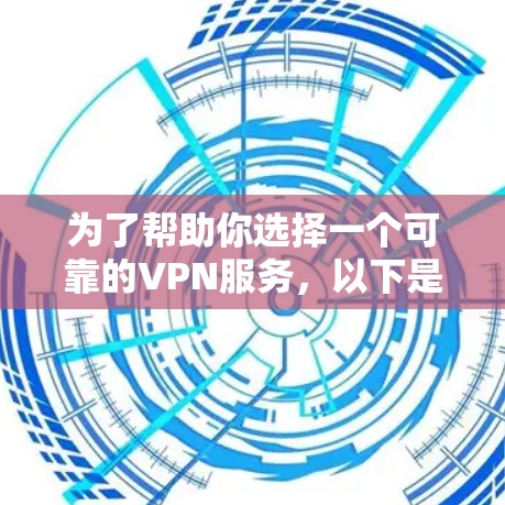 为了帮助你选择一个可靠的VPN服务，以下是一些综合考虑的因素和推荐，帮助你找到一个可靠且稳定的网络