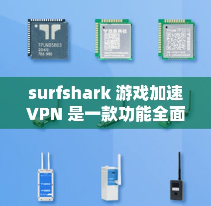 surfshark 游戏加速VPN 是一款功能全面且专业的VPN服务，特别关注游戏加速，旨在为游戏用户提供安全、高效的VPN选择。以下是关于 surfshark 游戏加速VPN 的详细分析