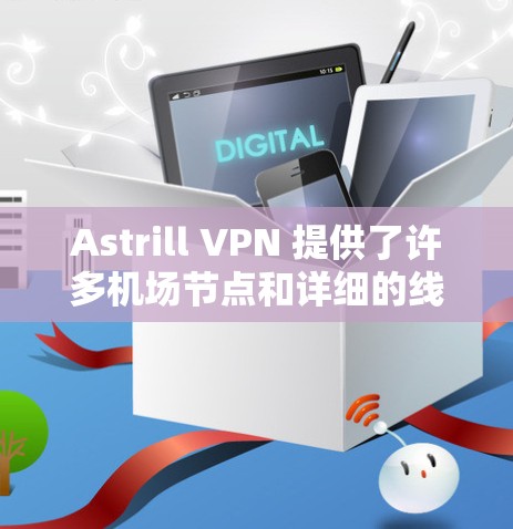 Astrill VPN 提供了许多机场节点和详细的线缆推荐，这些节点和线缆可以帮助用户更好地连接到VPN服务。以下是一些主要的机场节点和推荐的线缆
