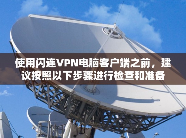 使用闪连VPN电脑客户端之前，建议按照以下步骤进行检查和准备