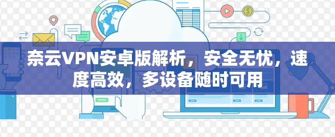 奈云VPN安卓版解析，安全无忧，速度高效，多设备随时可用