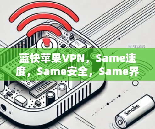蓝快苹果VPN，Same速度，Same安全，Same界面，Same体验