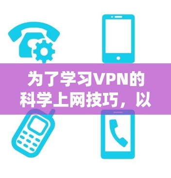 为了学习VPN的科学上网技巧,以下是一个系统化的指南,分为基础学习、配置与使用、数据加密与解密、安全评估与优化、cookies 与数据处理以及数据保护与安全维护六个部分 为了学习VPN的科学上网技巧,以下是一个系统化的指南,分为基础学习、配置与使用、数据加密与解密、安全评估与优化、cookies 与数据处理以及数据保护与安全维护六个部分
