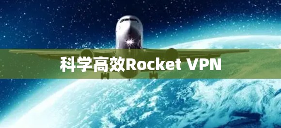 科学高效Rocket VPN 科学高效Rocket VPN