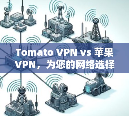 Tomato VPN vs 苹果VPN，为您的网络选择最佳VPN