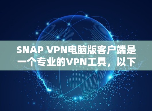 SNAP VPN电脑版客户端是一个专业的VPN工具，以下是详细的应用步骤和功能说明
