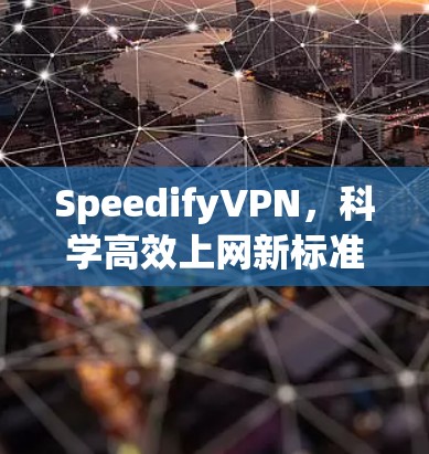 SpeedifyVPN,科学高效上网新标准 SpeedifyVPN,科学高效上网新标准
