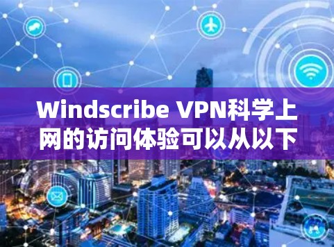 Windscribe VPN科学上网的访问体验可以从以下几个方面进行综合分析 Windscribe VPN科学上网的访问体验可以从以下几个方面进行综合分析