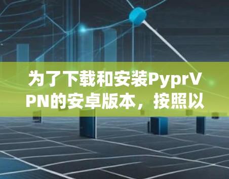 为了下载和安装PyprVPN的安卓版本,按照以下步骤进行 为了下载和安装PyprVPN的安卓版本,按照以下步骤进行