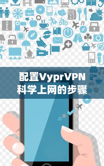 配置VyprVPN科学上网的步骤如下 配置VyprVPN科学上网的步骤如下