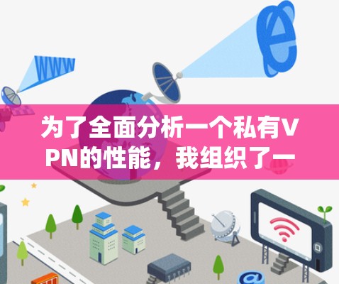 为了全面分析一个私有VPN的性能，我组织了一套系统性的测试和优化计划，涵盖了多个关键方面。以下是详细的总结和步骤