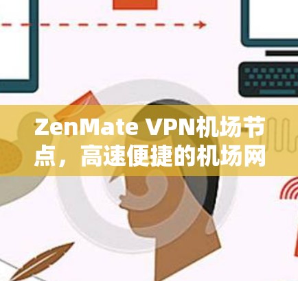 ZenMate VPN机场节点，高速便捷的机场网络选择