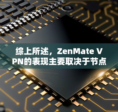 综上所述，ZenMate VPN的表现主要取决于节点的排行和测试结果。以下是对节点排行和性能的详细分析
