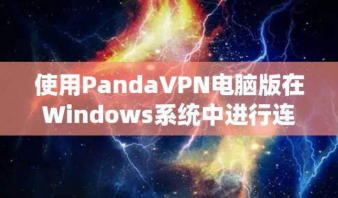 使用PandaVPN电脑版在Windows系统中进行连接，可以通过以下步骤完成