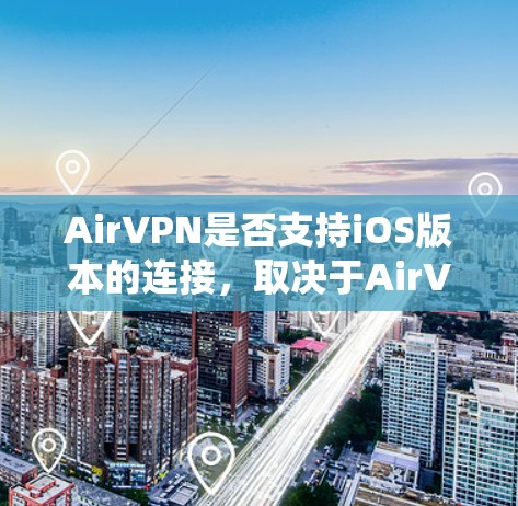 AirVPN是否支持iOS版本的连接,取决于AirVPN的具体版本和官方信息。以下是一些可能的步骤和方法,帮助您在iOS系统中使用AirVPN AirVPN是否支持iOS版本的连接,取决于AirVPN的具体版本和官方信息。以下是一些可能的步骤和方法,帮助您在iOS系统中使用AirVPN
