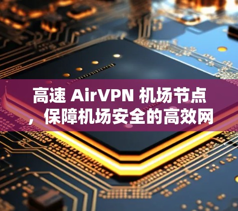 高速 AirVPN 机场节点，保障机场安全的高效网络解决方案