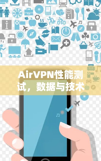 AirVPN性能测试，数据与技术解析