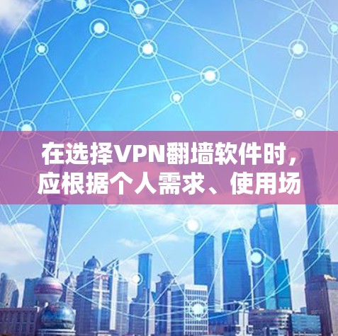 在选择VPN翻墙软件时,应根据个人需求、使用场景和安全考虑进行评估。以下是对不同软件的推荐和使用指南 在选择VPN翻墙软件时,应根据个人需求、使用场景和安全考虑进行评估。以下是对不同软件的推荐和使用指南