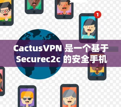 CactusVPN 是一个基于 Securec2c 的安全手机 VPN 应用,旨在提供可靠的、高效且隐私保护的网络连接。以下是关于 CactusVPN 的使用指南和一些关键信息 CactusVPN 是一个基于 Securec2c 的安全手机 VPN 应用,旨在提供可靠的、高效且隐私保护的网络连接。以下是关于 CactusVPN 的使用指南和一些关键信息