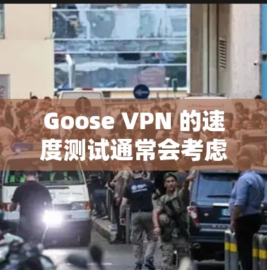 Goose VPN 的速度测试通常会考虑下载和响应时间，以及连接速度。以下是一些常见的 Goose VPN 测试参数和结果