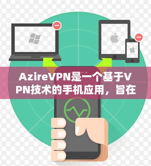 AzireVPN是一个基于VPN技术的手机应用，旨在提供安全的VPN服务，帮助用户在手机上进行数据传输和加密通信。以下是关于AzireVPN的详细信息