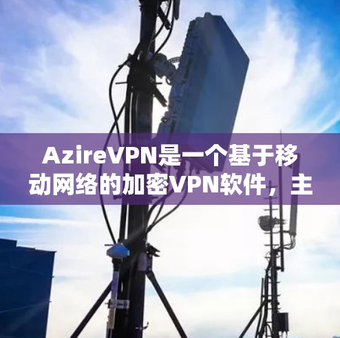 AzireVPN是一个基于移动网络的加密VPN软件，主要以其强大的加密功能和安全措施著称。以下是对AzireVPN的详细评价