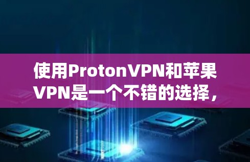 使用ProtonVPN和苹果VPN是一个不错的选择,尤其是对于Wi-Fi设备或移动设备。以下是一个清晰的步骤指南,帮助您系统地学习如何使用这两个服务 使用ProtonVPN和苹果VPN是一个不错的选择,尤其是对于Wi-Fi设备或移动设备。以下是一个清晰的步骤指南,帮助您系统地学习如何使用这两个服务