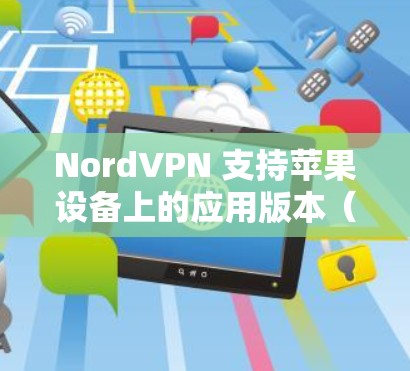 NordVPN 支持苹果设备上的应用版本（iNordVPN）可以在 Mac和iOS设备上使用。以下是使用 NordVPN在苹果设备上的基本步骤