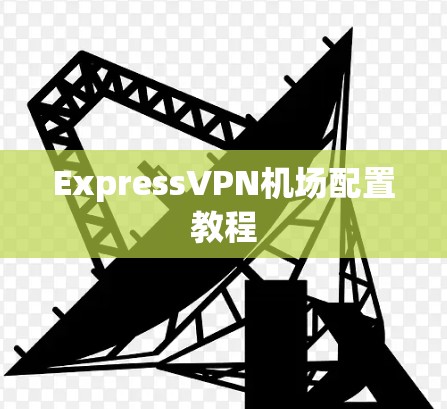 ExpressVPN机场配置教程