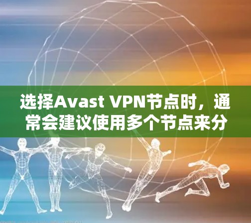 选择Avast VPN节点时,通常会建议使用多个节点来分散流量和优化连接速度。以下是一些关于如何选择节点和配置高速线路的建议 选择Avast VPN节点时,通常会建议使用多个节点来分散流量和优化连接速度。以下是一些关于如何选择节点和配置高速线路的建议