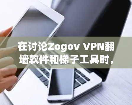 在讨论Zogov VPN翻墙软件和梯子工具时,可以探讨它们如何协同工作,提升VPN的安全性和用户体验。以下是对这两个工具的详细分析 在讨论Zogov VPN翻墙软件和梯子工具时,可以探讨它们如何协同工作,提升VPN的安全性和用户体验。以下是对这两个工具的详细分析