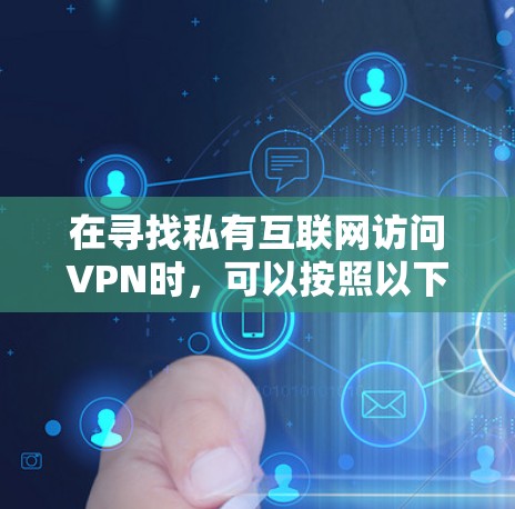在寻找私有互联网访问VPN时，可以按照以下步骤进行