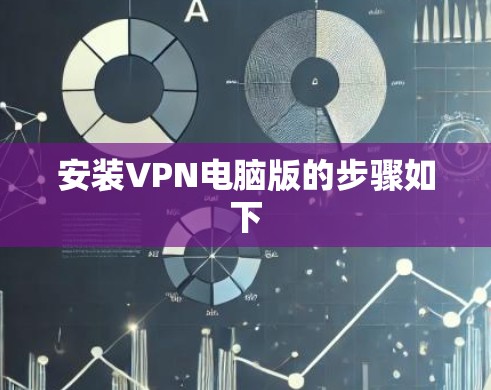 安装VPN电脑版的步骤如下