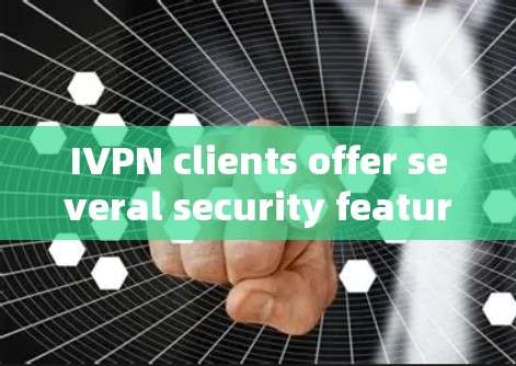 IVPN clients offer several security features,including:
