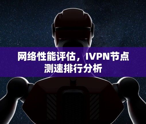 网络性能评估，IVPN节点测速排行分析