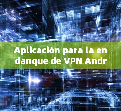 Aplicación para la endanque de VPN Android.Aquítienes un resumen de lo que puedes hacer:
