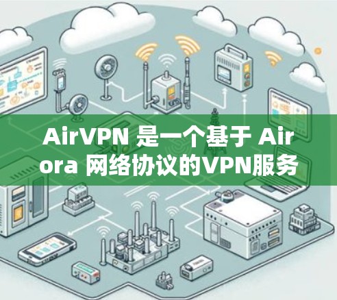 AirVPN 是一个基于 Airora 网络协议的VPN服务，专注于提供低成本、快速的VPN体验。它通过 Airora 网络实现数据传输，适用于个人、企业和个人学习、工作等场景