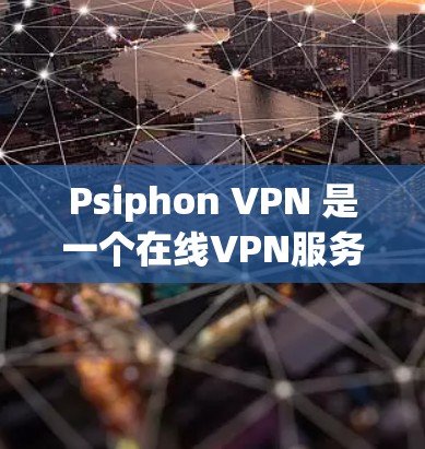 Psiphon VPN 是一个在线VPN服务，但它的免费版可能需要付费使用。以下是关于 Psiphon VPN 免费VPN工具的详细介绍