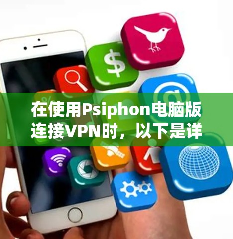 在使用Psiphon电脑版连接VPN时，以下是详细的步骤指南