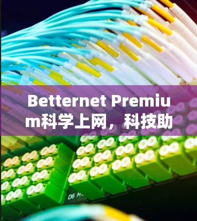 Betternet Premium科学上网，科技助力高效便捷