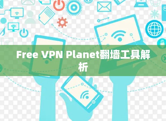 Free VPN Planet翻墙工具解析