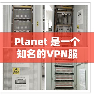 Planet 是一个知名的VPN服务提供商，提供多种VPN解决方案。以下是有关 PlanetVPN 的一些关键信息和速度测试数据